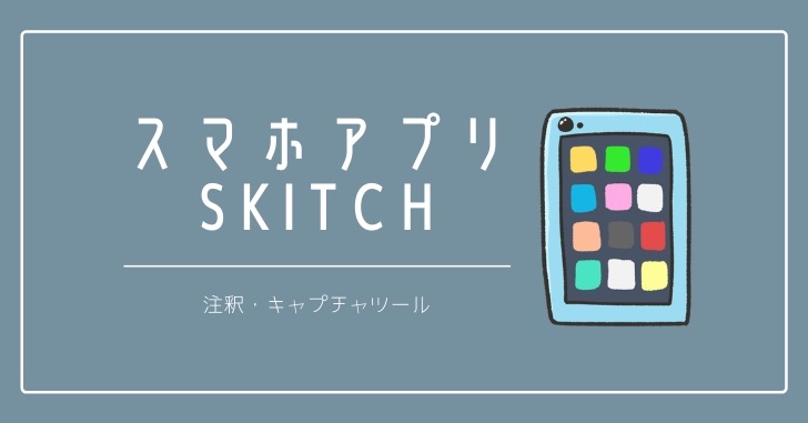 【Skitch】スクショした図を矢印や枠で解説したいときの編集スマホアプリを初心者向けに解説