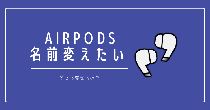 【名前の項目欄が出てこない！】AirPodsProの表示名を変更する設定方法